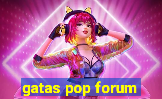 gatas pop forum